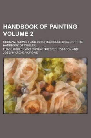 Cover of Handbook of Painting Volume 2; German, Flemish, and Dutch Schools. Based on the Handbook of Kugler