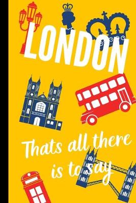 Book cover for London thats all there is to say notebook