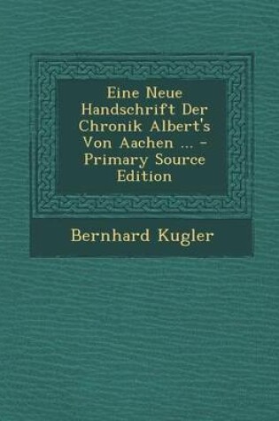 Cover of Eine Neue Handschrift Der Chronik Albert's Von Aachen ... - Primary Source Edition