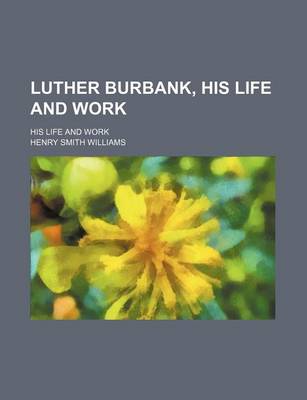 Book cover for Luther Burbank, His Life and Work; His Life and Work