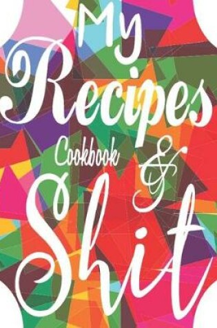 Cover of My Recipes Cookbook & Shit