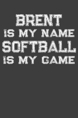 Cover of Brent Is My Name Softball Is My Game