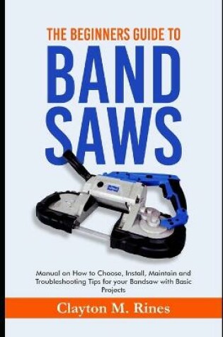 Cover of The Beginners Guide to Band Saws