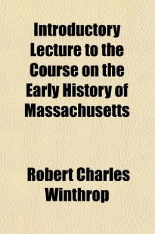 Cover of Introductory Lecture to the Course on the Early History of Massachusetts; By Members of the Massachusetts Historical Society, at the Lowell