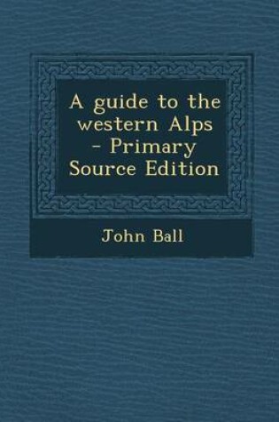 Cover of A Guide to the Western Alps - Primary Source Edition