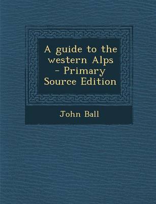 Book cover for A Guide to the Western Alps - Primary Source Edition