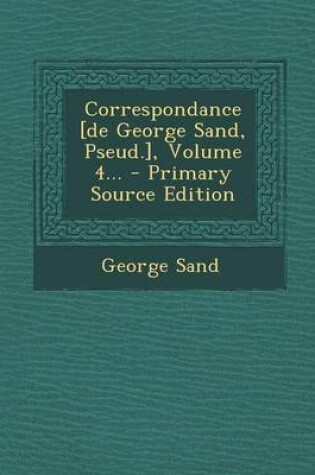 Cover of Correspondance [De George Sand, Pseud.], Volume 4... - Primary Source Edition