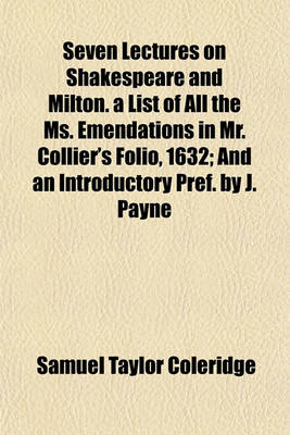 Book cover for Seven Lectures on Shakespeare and Milton. a List of All the Ms. Emendations in Mr. Collier's Folio, 1632; And an Introductory Pref. by J. Payne