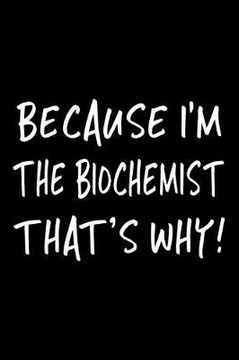 Book cover for Because I'm the Biochemist That's Why!