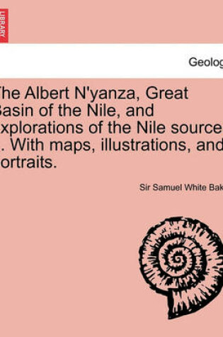 Cover of The Albert N'Yanza, Great Basin of the Nile, and Explorations of the Nile Sources ... with Maps, Illustrations, and Portraits. Vol. II