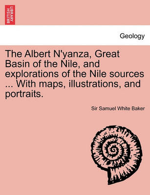 Book cover for The Albert N'Yanza, Great Basin of the Nile, and Explorations of the Nile Sources ... with Maps, Illustrations, and Portraits. Vol. II