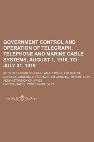 Cover of Government Control and Operation of Telegraph, Telephone and Marine Cable Systems, August 1, 1918, to July 31, 1919; Acts of Congress, Proclamations O