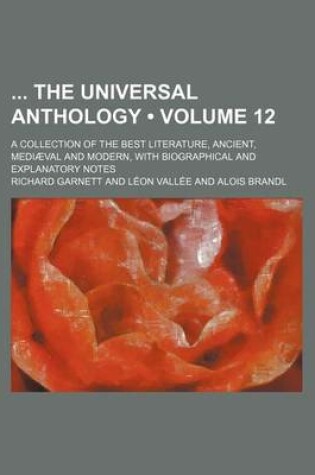 Cover of The Universal Anthology; A Collection of the Best Literature, Ancient, Mediaeval and Modern, with Biographical and Explanatory Notes Volume 12