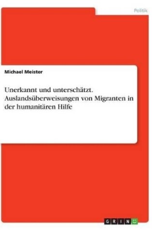 Cover of Unerkannt und unterschatzt. Auslandsuberweisungen von Migranten in der humanitaren Hilfe