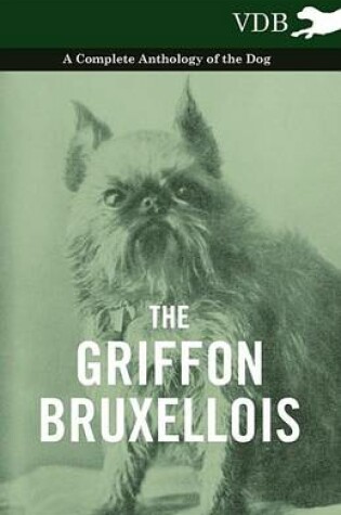 Cover of The Griffon Bruxellois - A Complete Anthology of the Dog