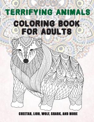 Book cover for Terrifying Animals - Coloring Book for adults - Cheetah, Lion, Wolf, Shark, and more