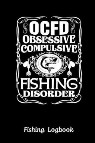Cover of OCFD Obsessive Compulsive Fishing Disorder. Funny Fishing Logbook