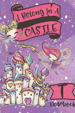 Cover of I Belong In A Castle Notebook T