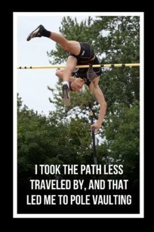 Cover of I Took The Path Less Traveled By.. And That Led Me To Pole Vaulting