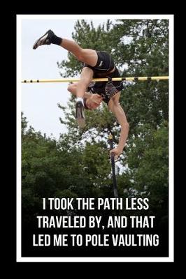 Book cover for I Took The Path Less Traveled By.. And That Led Me To Pole Vaulting