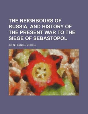 Book cover for The Neighbours of Russia, and History of the Present War to the Siege of Sebastopol