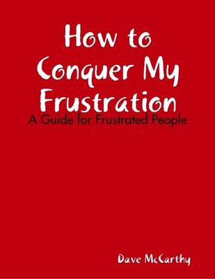 Book cover for How to Conquer My Frustration - A Guide for Frustrated People