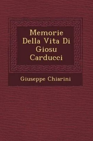 Cover of Memorie Della Vita Di Giosu Carducci