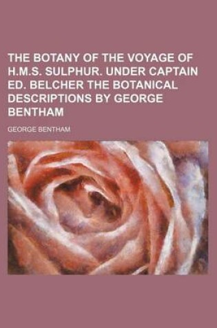 Cover of The Botany of the Voyage of H.M.S. Sulphur. Under Captain Ed. Belcher the Botanical Descriptions by George Bentham