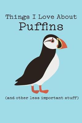 Book cover for Things I Love about Puffins (and Other Less Important Stuff)