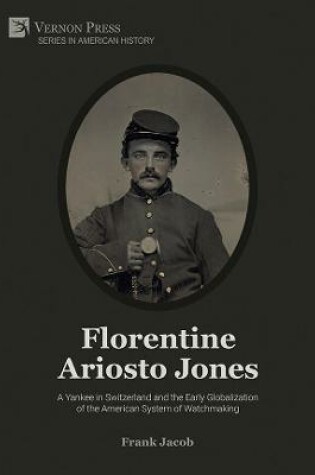 Cover of Florentine Ariosto Jones: A Yankee in Switzerland and the Early Globalization of the American System of Watchmaking [B&W]