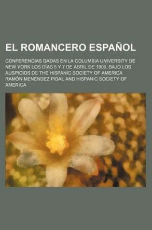 Cover of El Romancero Espanol; Conferencias Dadas En La Columbia University de New York Los Dias 5 y 7 de Abril de 1909, Bajo Los Auspicios de the Hispanic Soc