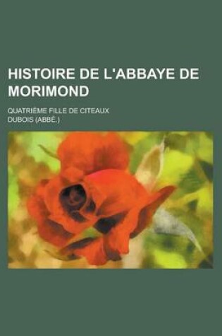 Cover of Histoire de L'Abbaye de Morimond; Quatrieme Fille de Citeaux