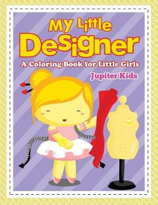 Book cover for My Little Designer (A Coloring Book for Little Girls)