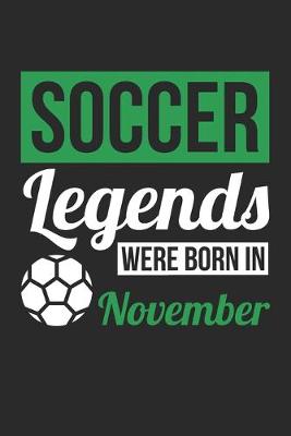 Book cover for Soccer Legends Were Born In November - Soccer Journal - Soccer Notebook - Birthday Gift for Soccer Player