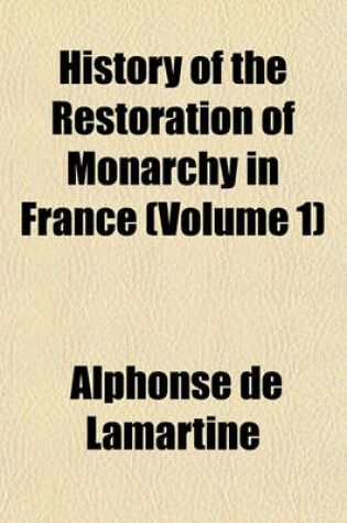 Cover of History of the Restoration of Monarchy in France (Volume 1)