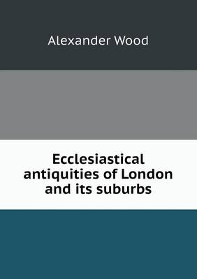 Book cover for Ecclesiastical antiquities of London and its suburbs