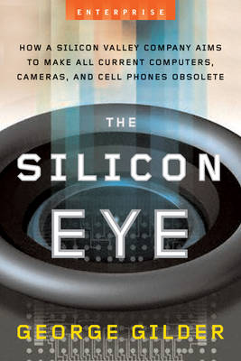 Book cover for The Silicon Eye: How a Silicon Valley Company Aims to Make All Current Computers, Cameras, And Cell Phones Obsolete