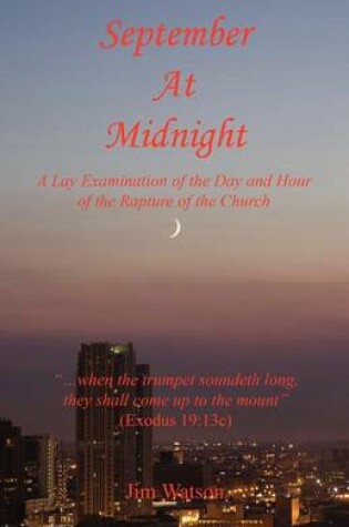 Cover of September at Midnight - A Lay Examination of the Day and Hour of the Rapture of the Church