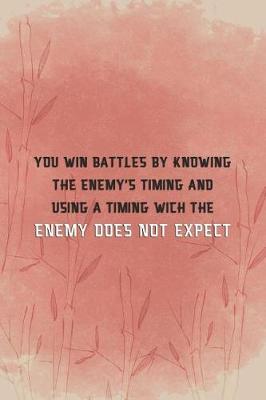 Book cover for You Win Battles By Knowing The Enemy's Timing And Using A Timing Wich The Enemy Does Not Expect.