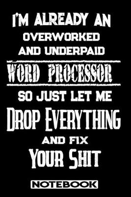 Book cover for I'm Already An Overworked And Underpaid Word Processor. So Just Let Me Drop Everything And Fix Your Shit!