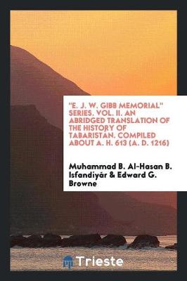 Book cover for E. J. W. Gibb Memorial Series. Vol. II. an Abridged Translation of the History of Tabaristan. Compiled about A. H. 613 (A. D. 1216)