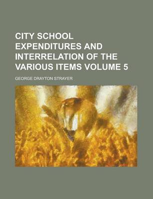 Book cover for City School Expenditures and Interrelation of the Various Items Volume 5