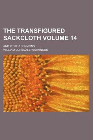 Cover of The Transfigured Sackcloth Volume 14; And Other Sermons