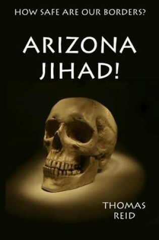 Cover of Arizona Jihad!: How Safe Are Our Boarders?