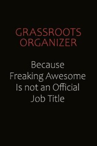 Cover of Grassroots Organizer Because Freaking Awesome Is Not An Official Job Title