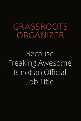Book cover for Grassroots Organizer Because Freaking Awesome Is Not An Official Job Title