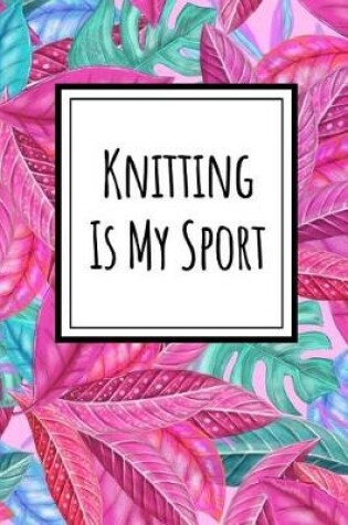 Cover of Knitting Is My Sport