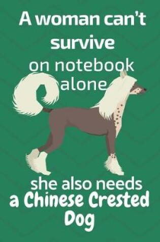 Cover of A woman can't survive on notebook alone she also needs a Chinese Crested Dog