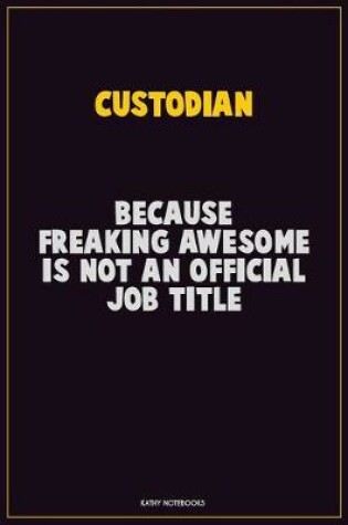 Cover of Custodian, Because Freaking Awesome Is Not An Official Job Title