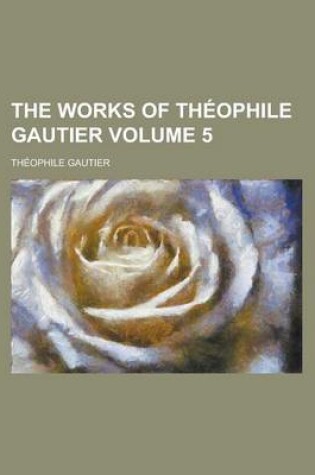 Cover of The Works of Theophile Gautier Volume 5